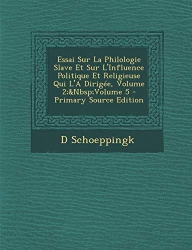 Essai Sur La Philologie Slave Et Sur L'Influence Politique Et Religieuse Qui L'a Dirigee, Volume 2; Volume 5 (English and Russian Edition)