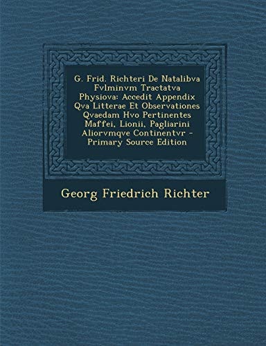 G. Frid. Richteri de Natalibva Fvlminvm Tractatva Physiova: Accedit Appendix Qva Litterae Et Observationes Qvaedam Hvo Pertinentes Maffei, Lionii, Pag (English and Latin Edition)
