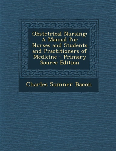 Obstetrical Nursing: A Manual for Nurses and Students and Practitioners of Medicine - Primary Source Edition