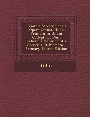 Joannis Saresberiensis Opera Omnia. Nunc Primum in Unum Collegit Et Cum Codicibus Manuscriptis: Opuscula Et Poemata (English and Latin Edition)