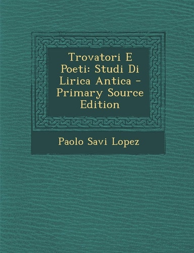 Trovatori E Poeti: Studi Di Lirica Antica (English and Italian Edition)