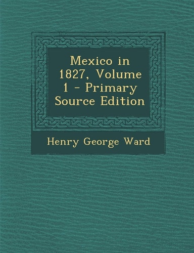 Mexico in 1827, Volume 1 - Primary Source Edition