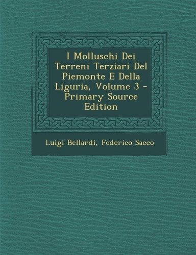 I Molluschi Dei Terreni Terziari del Piemonte E Della Liguria, Volume 3 (English and Italian Edition)