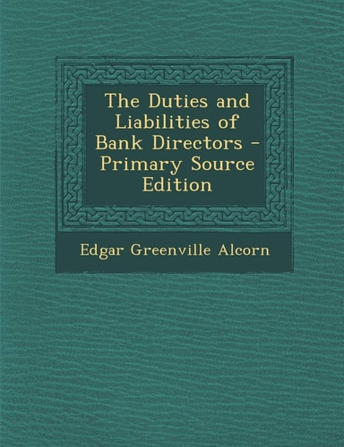 The Duties and Liabilities of Bank Directors - Primary Source Edition