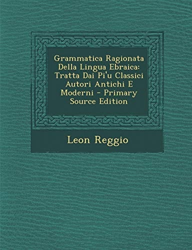 Grammatica Ragionata Della Lingua Ebraica: Tratta Dai Pi'u Classici Autori Antichi E Moderni (English and Italian Edition)