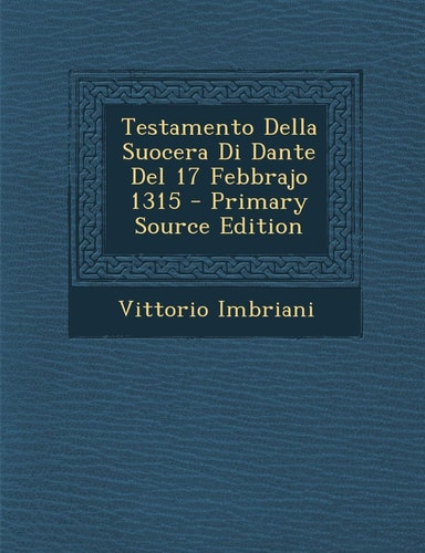 Testamento Della Suocera Di Dante del 17 Febbrajo 1315 (English and Italian Edition)