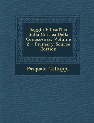 Saggio Filosofico Sulla Critica Della Conoscenza, Volume 2 (English and Italian Edition)
