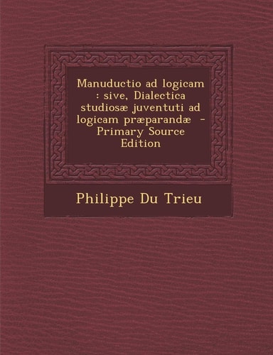 Manuductio Ad Logicam: Sive, Dialectica Studiosae Juventuti Ad Logicam Praeparandae (English and Latin Edition)