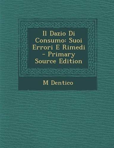 Il Dazio Di Consumo: Suoi Errori E Rimedi (English and Italian Edition)