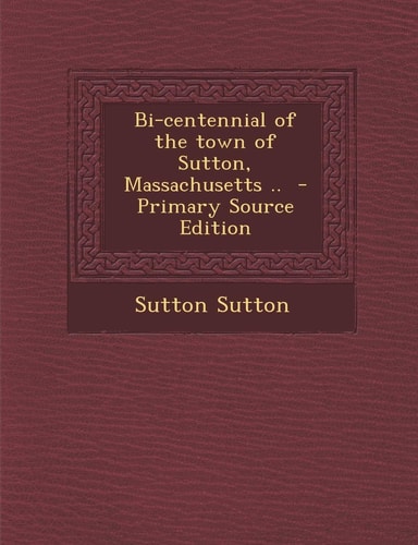 Bi-Centennial of the Town of Sutton, Massachusetts ..
