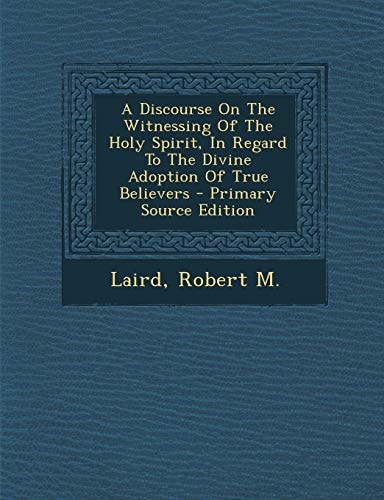 A Discourse on the Witnessing of the Holy Spirit, in Regard to the Divine Adoption of True Believers - Primary Source Edition