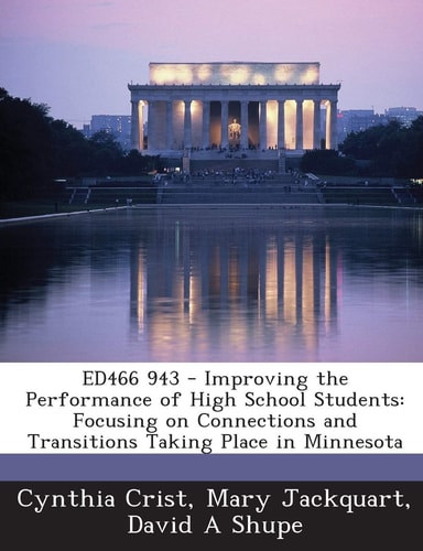Ed466 943 - Improving the Performance of High School Students: Focusing on Connections and Transitions Taking Place in Minnesota
