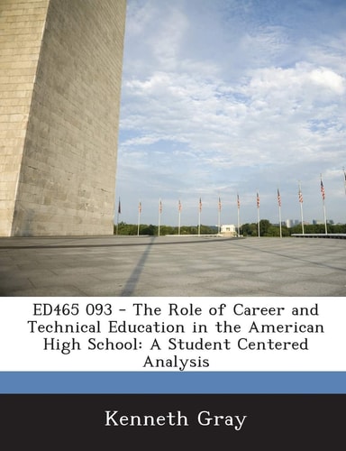 Ed465 093 - The Role of Career and Technical Education in the American High School: A Student Centered Analysis