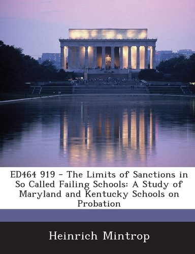 Ed464 919 - The Limits of Sanctions in So Called Failing Schools: A Study of Maryland and Kentucky Schools on Probation
