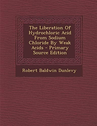 The Liberation Of Hydrochloric Acid From Sodium Chloride By Weak Acids - Primary Source Edition