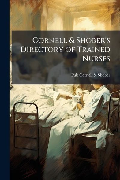 Cornell & Shobers Directory of Trained Nurses