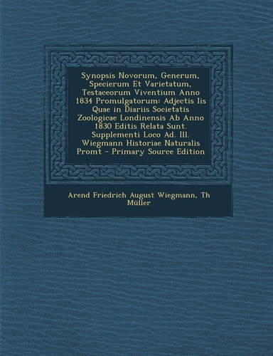 Synopsis Novorum, Generum, Specierum Et Varietatum, Testaceorum Viventium Anno 1834 Promulgatorum: Adjectis IIS Quae in Diariis Societatis Zoologicae (English and Latin Edition)