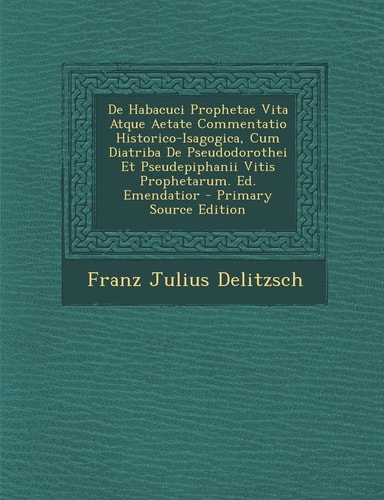 de Habacuci Prophetae Vita Atque Aetate Commentatio Historico-Isagogica, Cum Diatriba de Pseudodorothei Et Pseudepiphanii Vitis Prophetarum. Ed. Emend (English and Latin Edition)