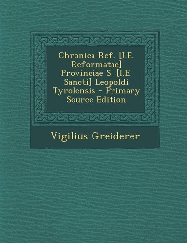 Chronica Ref. [I.E. Reformatae] Provinciae S. [I.E. Sancti] Leopoldi Tyrolensis (English and Latin Edition)