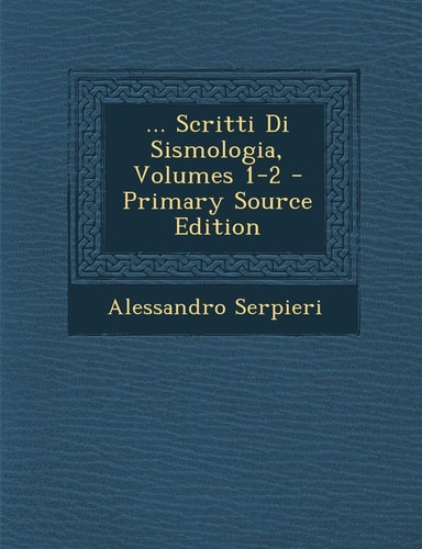 Scritti Di Sismologia, Volumes 1-2 (English and Italian Edition)