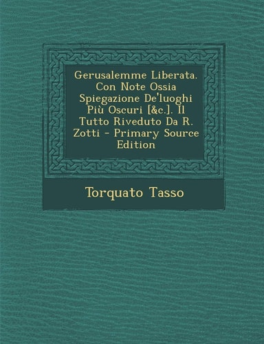 Gerusalemme Liberata. Con Note Ossia Spiegazione de'Luoghi Piu Oscuri [&C.]. Il Tutto Riveduto Da R. Zotti (English and Italian Edition)