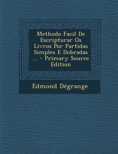 Methodo Facil de Escripturar OS Livros Por Partidas Simples E Dobradas ... (English and Portuguese Edition)