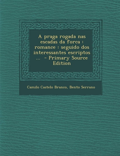 Praga Rogada NAS Escadas Da Forca: Romance: Seguido DOS Interessantes Escriptos ... (English and Portuguese Edition)