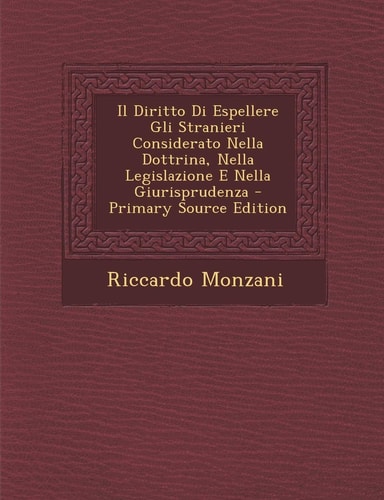 Il Diritto Di Espellere Gli Stranieri Considerato Nella Dottrina, Nella Legislazione E Nella Giurisprudenza (English and Italian Edition)