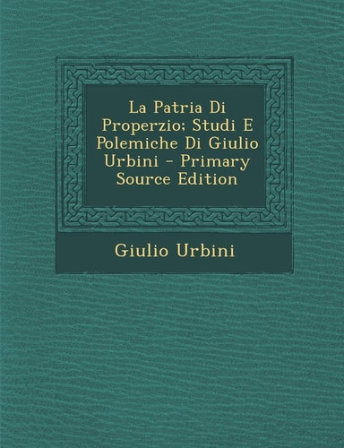 La Patria Di Properzio; Studi E Polemiche Di Giulio Urbini (English and Italian Edition)