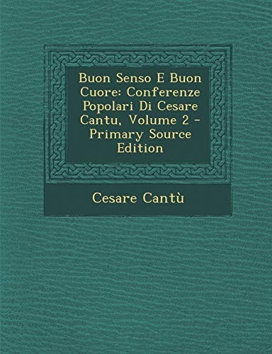Buon Senso E Buon Cuore: Conferenze Popolari Di Cesare Cantu, Volume 2 (English and Italian Edition)