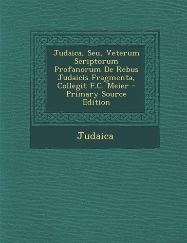 Judaica, Seu, Veterum Scriptorum Profanorum de Rebus Judaicis Fragmenta, Collegit F.C. Meier (English and Portuguese Edition)