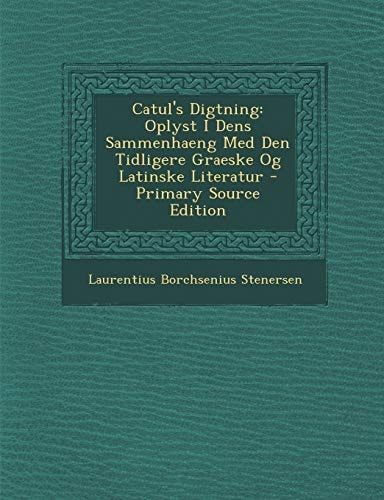 Catul's Digtning: Oplyst I Dens Sammenhaeng Med Den Tidligere Graeske Og Latinske Literatur (English and Norwegian Edition)