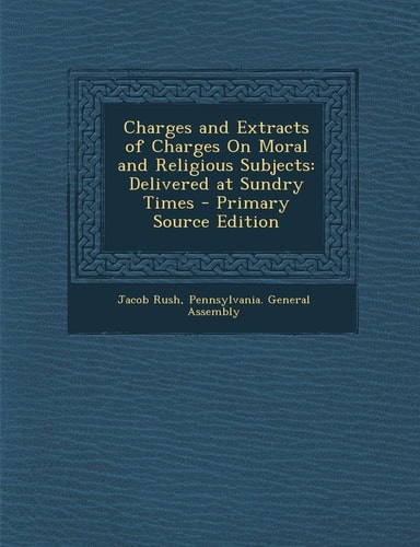 Charges and Extracts of Charges on Moral and Religious Subjects: Delivered at Sundry Times - Primary Source Edition