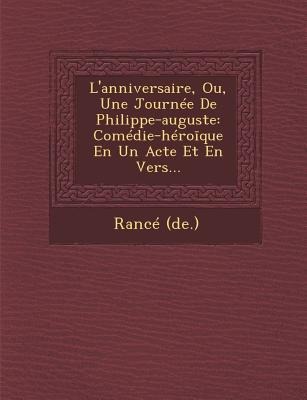 Lanniversaire, Ou, Une Journée De Philippe-auguste: Comédie-héro&#299;que En Un Acte Et En Vers...