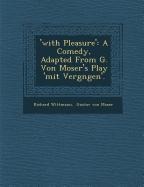 With Pleasure: A Comedy, Adapted from G. Von Mosers Play Mit Vergn Gen.