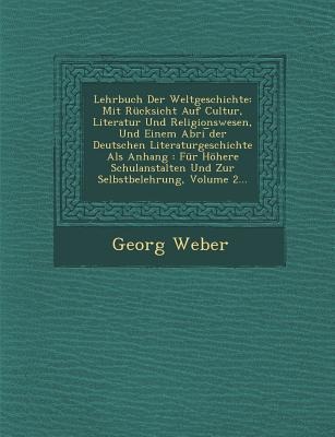 Lehrbuch Der Weltgeschichte: Mit Rücksicht Auf Cultur, Literatur Und Religionswesen, Und Einem Abri &#65059;der Deutschen Literaturgeschichte Als Anhang: Für Höhere Schulanstalten Und Zur Selbstbelehrung, Volume 2...