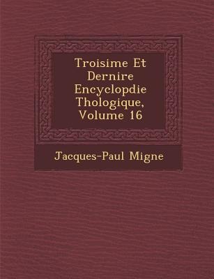 Troisi&#65533;me Et Derni&#65533;re Encyclop&#65533;die Th&#65533;ologique, Volume 16