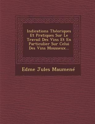 Indications Théoriques Et Pratiques Sur Le Travail Des Vins Et En Particulier Sur Celui Des Vins Mousseux...