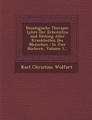 Nosologische Therapie: Lehre Der Erkenntnu &#65059;und Heilung Aller Krankheiten Des Menschen: In Vier Büchern, Volume 1...