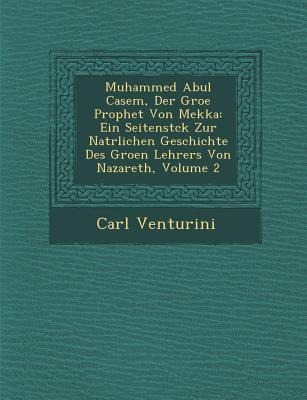 Muhammed Abul Casem, Der Gro&#65533;e Prophet Von Mekka: Ein Seitenst&#65533;ck Zur Nat&#65533;rlichen Geschichte Des Gro&#65533;en Lehrers Von Nazare