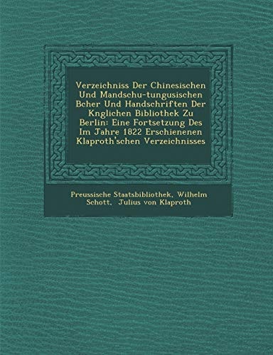 Verzeichniss Der Chinesischen Und Mandschu-Tungusischen B Cher Und Handschriften Der K Nglichen Bibliothek Zu Berlin: Eine Fortsetzung Des Im Jahre ... Verzeichnisses (English and German Edition)