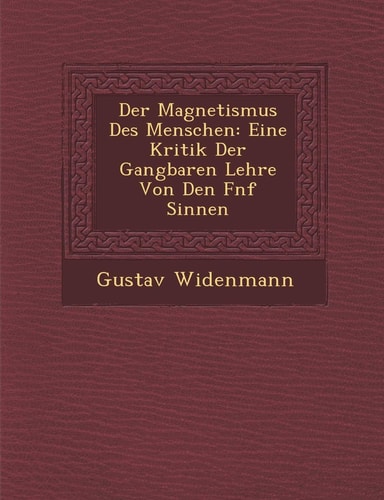 Der Magnetismus Des Menschen: Eine Kritik Der Gangbaren Lehre Von Den F Nf Sinnen (English and German Edition)