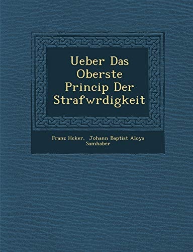 Ueber Das Oberste Princip Der Strafw Rdigkeit (English and German Edition)