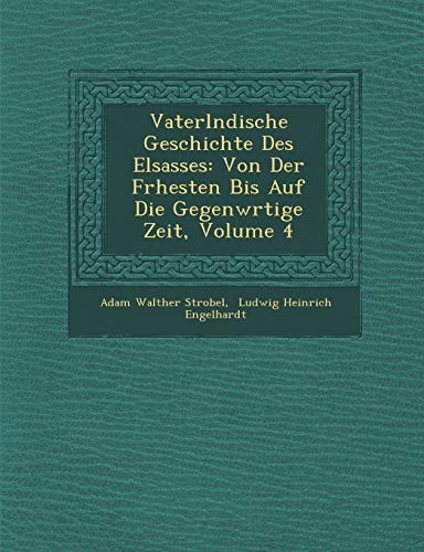 Vaterl�ndische Geschichte Des Elsasses: Von Der Fr�hesten Bis Auf Die Gegenw�rtige Zeit, Volume 4 (English and German Edition)