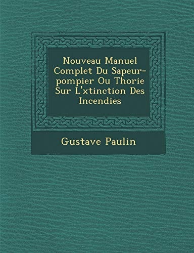 Nouveau Manuel Complet Du Sapeur-pompier Ou Thorie Sur L'xtinction Des Incendies
