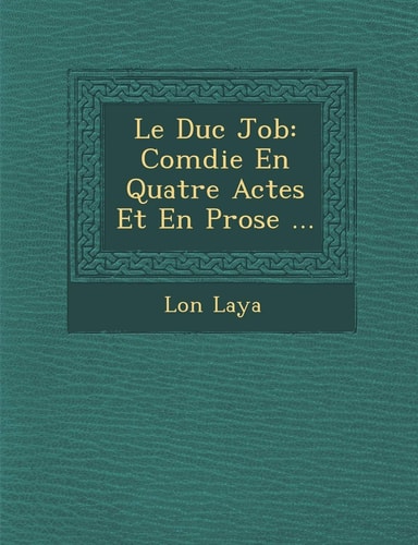 Le Duc Job: Comdie En Quatre Actes Et En Prose ...