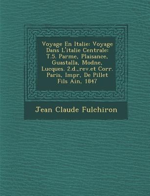 Voyage En Italie: Voyage Dans Litalie Centrale: T.5. Parme, Plaisance, Guastalla, Mod&#65533;ne, Lucques. 2.&#65533;d., rev.et Corr. Paris, Impr, De Pillet Fils Ain&#65533;, 1847