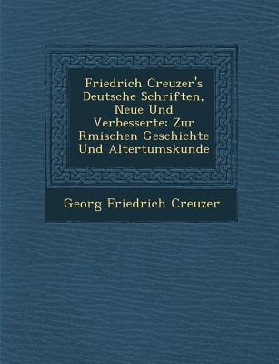 Friedrich Creuzer's Deutsche Schriften, Neue Und Verbesserte: Zur R Mischen Geschichte Und Altertumskunde