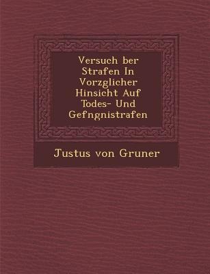 Versuch Ber Strafen in Vorz Glicher Hinsicht Auf Todes- Und Gef Ngni Strafen