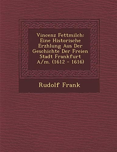 Vincenz Fettmilch: Eine Historische Erzhlung Aus Der Geschichte Der Freien Stadt Frankfurt A/m. (1612 - 1616)